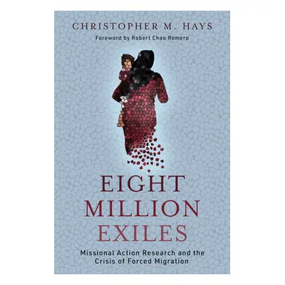 "Eight Million Exiles: Missional Action Research and the Crisis of Forced Migration" - "" ("Hays