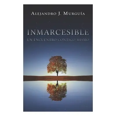 "Inmarcesible: Un encuentro contigo mismo" - "" ("J. Murgua Alejandro")