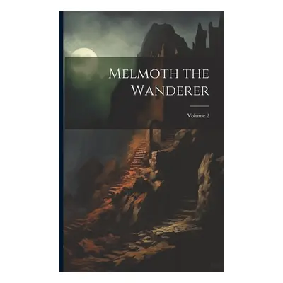 "Melmoth the Wanderer; Volume 2" - "" ("Anonymous")