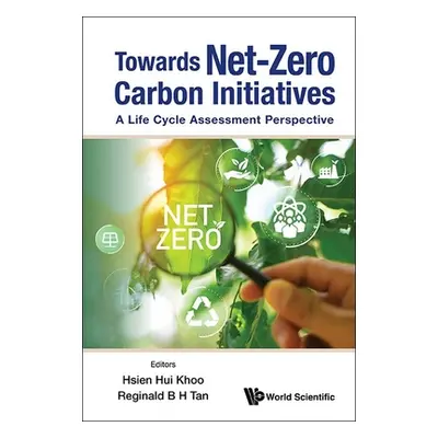 "Towards Net-Zero Carbon Initiatives: A Life Cycle Assessment Perspective" - "" ("Hsien Hui Khoo