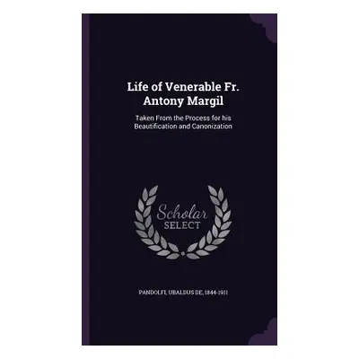 "Life of Venerable Fr. Antony Margil: Taken From the Process for his Beautification and Canoniza