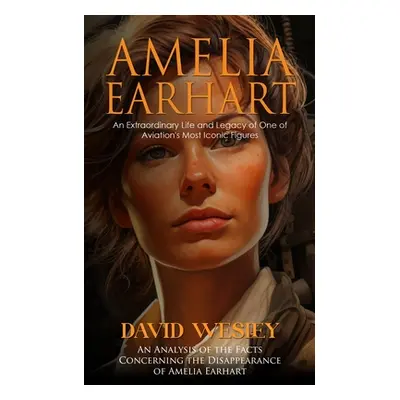 "Amelia Earhart: An Extraordinary Life and Legacy of One of Aviation's Most Iconic Figures