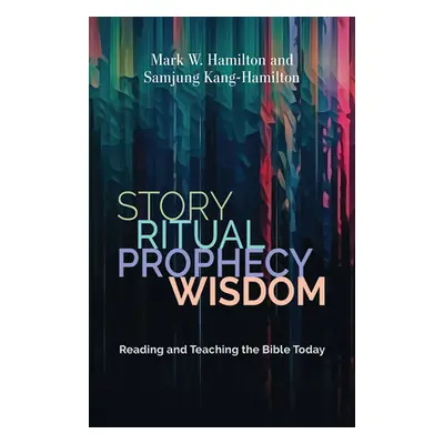 "Story, Ritual, Prophecy, Wisdom: Reading and Teaching the Bible Today" - "" ("Hamilton Mark W."