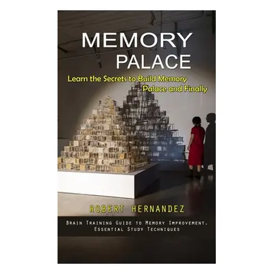 "Memory Palace: Learn the Secrets to Build Memory Palace and Finally