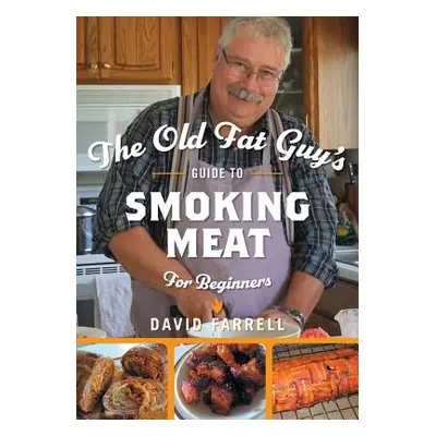 "The Old Fat Guy's Guide to Smoking Meat for Beginners" - "" ("Farrell David")