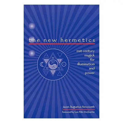 "The New Hermetics: 21st Century Magick for Illumination and Power" - "" ("Newcomb Jason Augustu