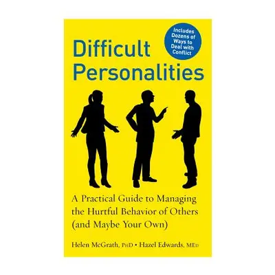 "Difficult Personalities: A Practical Guide to Managing the Hurtful Behavior of Others (and Mayb