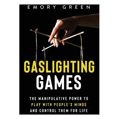 "Gaslighting Games: The Manipulative Power to Play with People's Minds and Control Them for Life