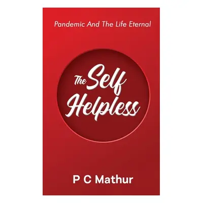 "The Self - Helpless: Pandemic and the Life Eternal" - "" ("P C Mathur")