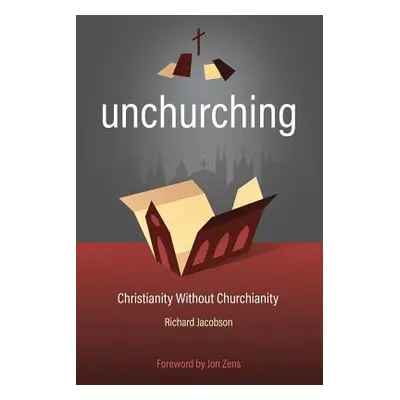 "Unchurching: Christianity Without Churchianity" - "" ("Jacobson Richard")