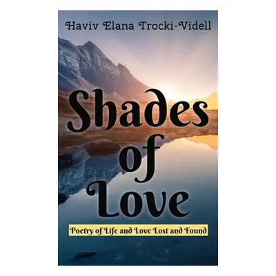 "Shades of Love: Poetry of Life and Love Lost and Found" - "" ("Trocki-Videll Haviv Elana")