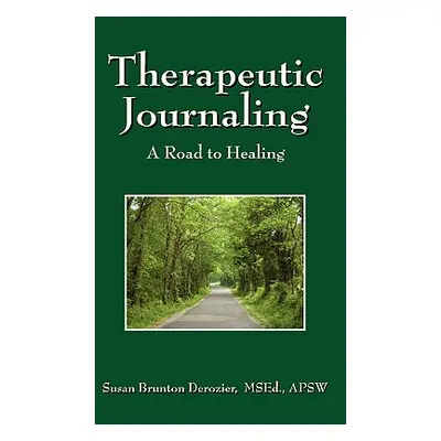 "Therapeutic Journaling: A Road to Healing" - "" ("Derozier Msed Apsw Susan Brunton")