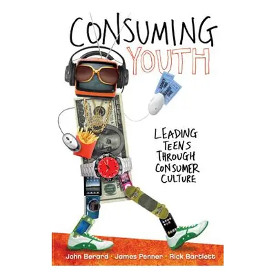 "Consuming Youth: Leading Teens Through Consumer Culture" - "" ("Berard John")