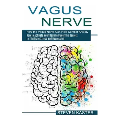 "Vagus Nerve: How the Vagus Nerve Can Help Combat Anxiety