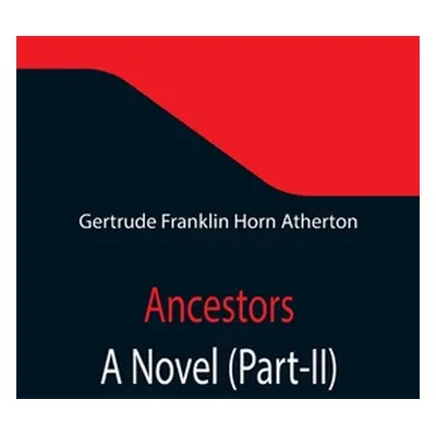 "Ancestors: A Novel (Part-II)" - "" ("Franklin Horn Atherton Gertrude")