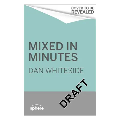 Mixed in Minutes: 50 Quick and Easy Cocktails to Make at Home (Whiteside Dan)