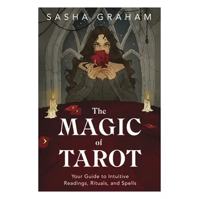 "The Magic of Tarot: Your Guide to Intuitive Readings, Rituals, and Spells" - "" ("Graham Sasha"