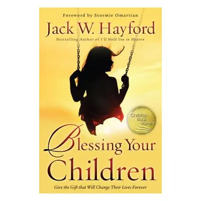 "Blessing Your Children: Give the Gift That Will Change Their Lives Forever" - "" ("Hayford Jack