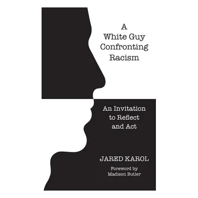 "A White Guy Confronting Racism: An Invitation to Reflect and Act" - "" ("Karol Jared")