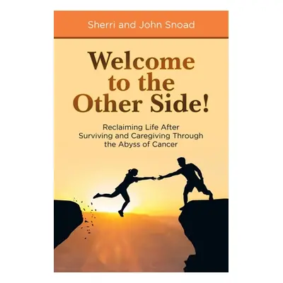 "Welcome to the Other Side!: Reclaiming Life After Surviving and Caregiving Through the Abyss of