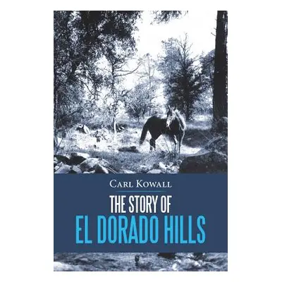 "The Story of El Dorado Hills" - "" ("Kowall Carl")