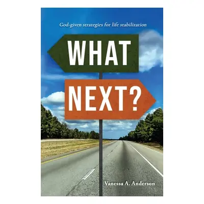 "What Next?: God-Given Strategies for Life Stabilization" - "" ("Anderson Vanessa A.")