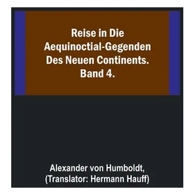 "Reise in die Aequinoctial-Gegenden des neuen Continents. Band 4." - "" ("Von Humboldt Alexander