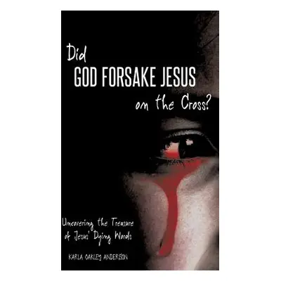 "Did God Forsake Jesus on the Cross?" - "" ("Anderson Karla Oakley")