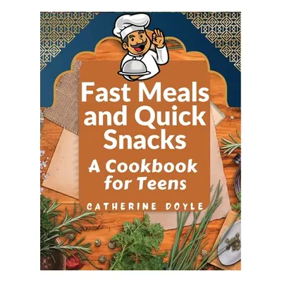 "Fast Meals and Quick Snacks: A Cookbook for Teens" - "" ("Catherine Doyle")