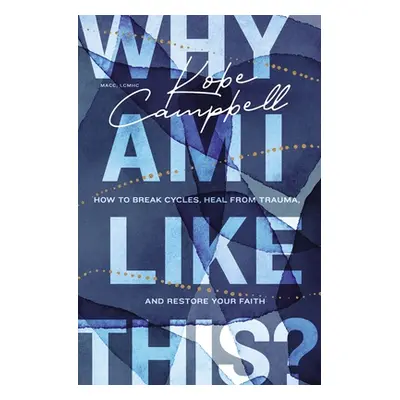 "Why Am I Like This?: How to Break Cycles, Heal from Trauma, and Restore Your Faith" - "" ("Camp