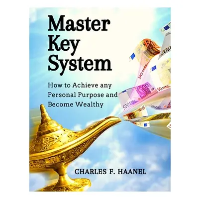 "Master Key System: How to Achieve any Personal Purpose and Become Wealthy" - "" ("Charles F Haa