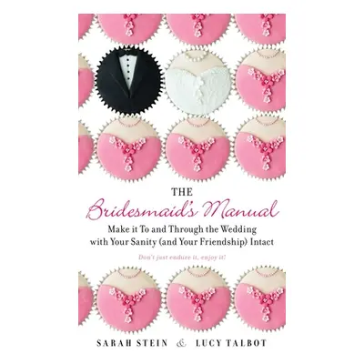 "The Bridesmaid's Manual: Make It to and Through the Wedding with Your Sanity (and Your Friendsh