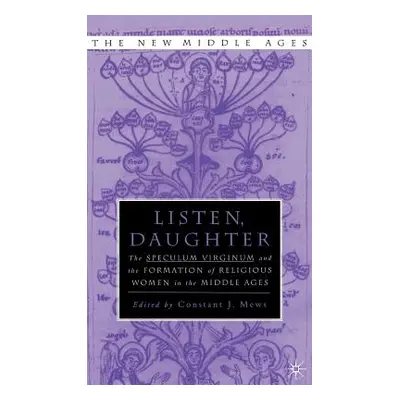 "Listen Daughter: The Speculum Virginum and the Formation of Religious Women in the Middle Ages"