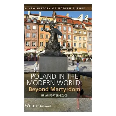 "Poland in the Modern World: Beyond Martyrdom" - "" ("Porter-Szcs Brian")