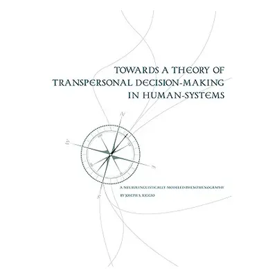 "Towards a Theory of Transpersonal Decision-Making in Human-Systems: A Neurolinguistically-Model