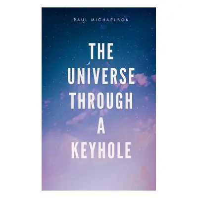 "The Universe Through a Keyhole" - "" ("Michaelson Paul")