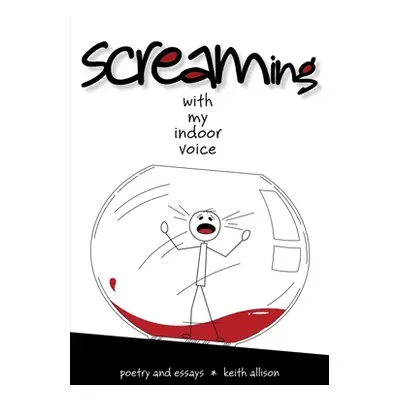 "Screaming With My Indoor Voice: Poetry and Essays" - "" ("Allison Keith")