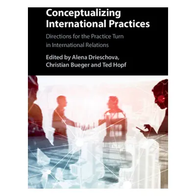 "Conceptualizing International Practices" - "" ("Drieschova Alena")