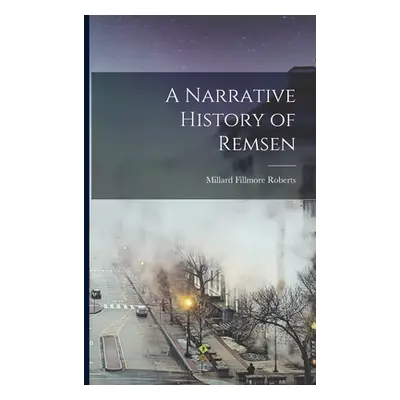 "A Narrative History of Remsen" - "" ("Roberts Millard Fillmore")