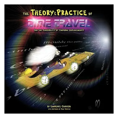 "The Theory and Practice of Time Travel: (On The Plausibility of Temporal Displacement)" - "" ("