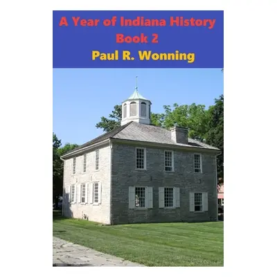 "A Year of Indiana History - Book 2: 366 Indiana History Stories" - "" ("Wonning Paul R.")