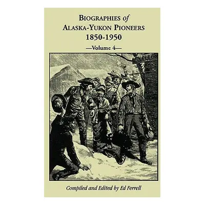 "Biographies of Alaska-Yukon Pioneers 1850-1950, Volume 4" - "" ("Ferrell Ed")