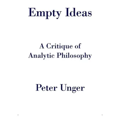 "Empty Ideas: A Critique of Analytic Philosophy" - "" ("Unger Peter")