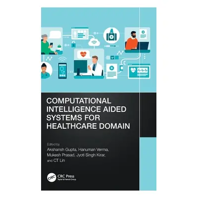 "Computational Intelligence Aided Systems for Healthcare Domain" - "" ("Gupta Akshansh")