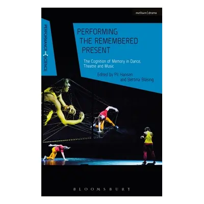 "Performing the Remembered Present: The Cognition of Memory in Dance, Theatre and Music" - "" ("