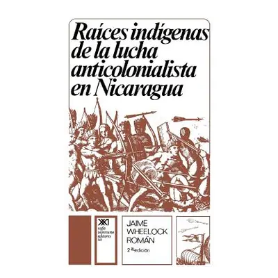 "Raices Indigenas de la Lucha Anticolonialista" - "" ("Roman Jaime Wheelock")