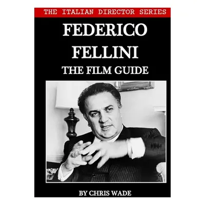 "The Italian Director Series: Federico Fellini The Film Guide" - "" ("Wade Chris")