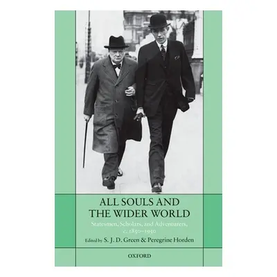 "All Souls and the Wider World: Statesmen, Scholars, and Adventurers, C. 1850-1950" - "" ("Green