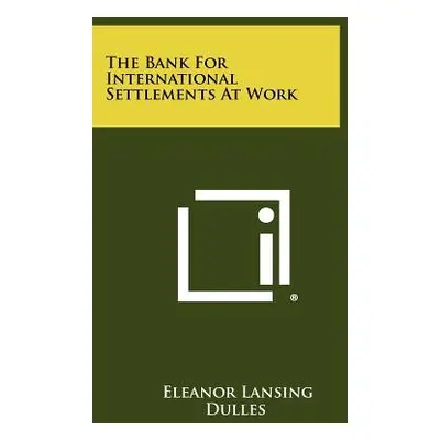 "The Bank For International Settlements At Work" - "" ("Dulles Eleanor Lansing")