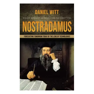 "Nostradamus: Hidden Messages Revealed for the First Time (Forecasting Tomorrow Today by the Len